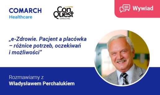 „e-Zdrowie. Pacjent a placówka – różnice potrzeb, oczekiwań i możliwości”. Rozmawiamy z Władysławem Perchalukiem